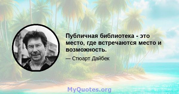 Публичная библиотека - это место, где встречаются место и возможность.