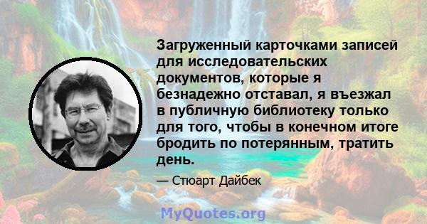 Загруженный карточками записей для исследовательских документов, которые я безнадежно отставал, я въезжал в публичную библиотеку только для того, чтобы в конечном итоге бродить по потерянным, тратить день.