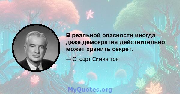 В реальной опасности иногда даже демократия действительно может хранить секрет.