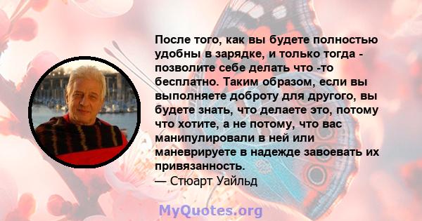 После того, как вы будете полностью удобны в зарядке, и только тогда - позволите себе делать что -то бесплатно. Таким образом, если вы выполняете доброту для другого, вы будете знать, что делаете это, потому что хотите, 