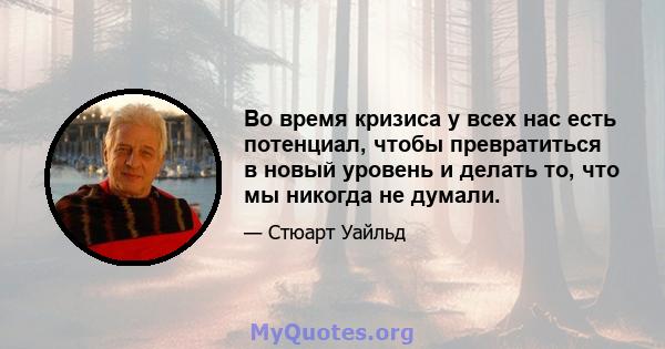 Во время кризиса у всех нас есть потенциал, чтобы превратиться в новый уровень и делать то, что мы никогда не думали.