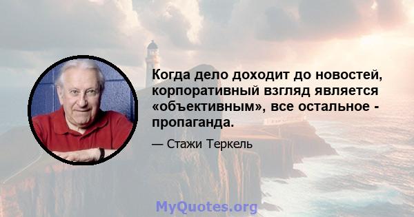 Когда дело доходит до новостей, корпоративный взгляд является «объективным», все остальное - пропаганда.