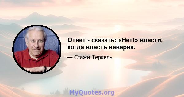 Ответ - сказать: «Нет!» власти, когда власть неверна.