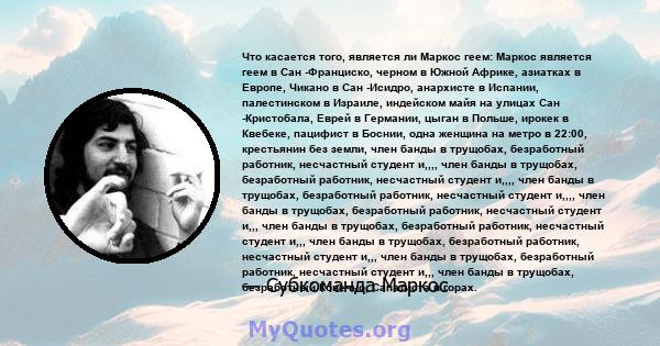 Что касается того, является ли Маркос геем: Маркос является геем в Сан -Франциско, черном в Южной Африке, азиатках в Европе, Чикано в Сан -Исидро, анархисте в Испании, палестинском в Израиле, индейском майя на улицах