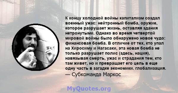 К концу холодной войны капитализм создал военный ужас: нейтронный бомба, оружие, которое разрушает жизнь, оставляя здания нетронутыми. Однако во время четвертой мировой войны было обнаружено новое чудо: финансовая