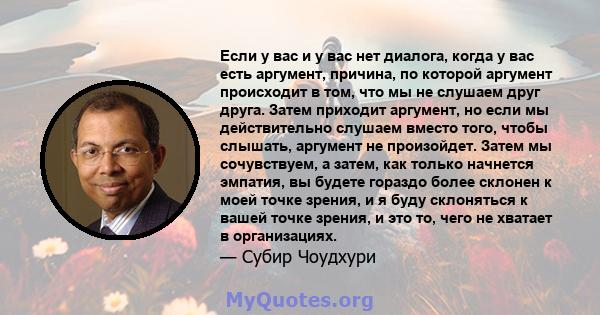 Если у вас и у вас нет диалога, когда у вас есть аргумент, причина, по которой аргумент происходит в том, что мы не слушаем друг друга. Затем приходит аргумент, но если мы действительно слушаем вместо того, чтобы