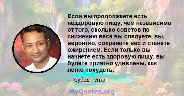 Если вы продолжаете есть нездоровую пищу, чем независимо от того, сколько советов по снижению веса вы следуете, вы, вероятно, сохраните вес и станете ожирением. Если только вы начнете есть здоровую пищу, вы будете