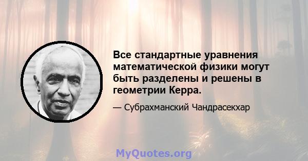 Все стандартные уравнения математической физики могут быть разделены и решены в геометрии Керра.