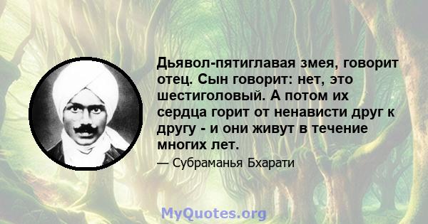 Дьявол-пятиглавая змея, говорит отец. Сын говорит: нет, это шестиголовый. А потом их сердца горит от ненависти друг к другу - и они живут в течение многих лет.