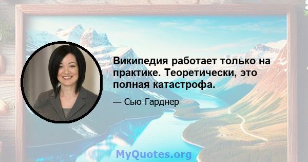 Википедия работает только на практике. Теоретически, это полная катастрофа.