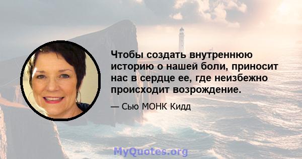 Чтобы создать внутреннюю историю о нашей боли, приносит нас в сердце ее, где неизбежно происходит возрождение.