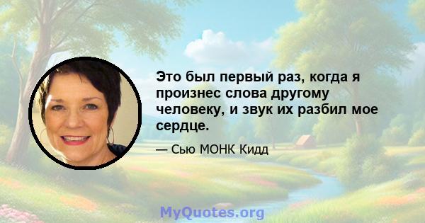 Это был первый раз, когда я произнес слова другому человеку, и звук их разбил мое сердце.