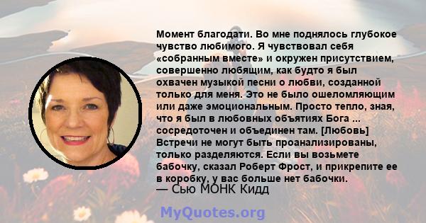 Момент благодати. Во мне поднялось глубокое чувство любимого. Я чувствовал себя «собранным вместе» и окружен присутствием, совершенно любящим, как будто я был охвачен музыкой песни о любви, созданной только для меня.