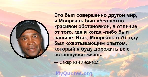 Это был совершенно другой мир, и Монреаль был абсолютно красивой обстановкой, в отличие от того, где я когда -либо был раньше. Итак, Монреаль в 76 году был охватывающим опытом, который я буду дорожить всю оставшуюся