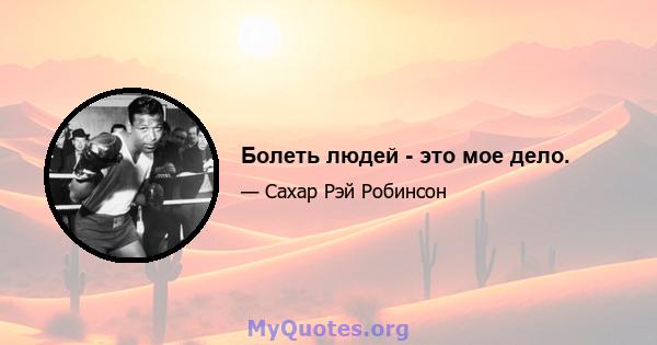 Болеть людей - это мое дело.