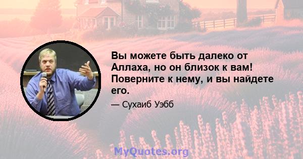 Вы можете быть далеко от Аллаха, но он близок к вам! Поверните к нему, и вы найдете его.