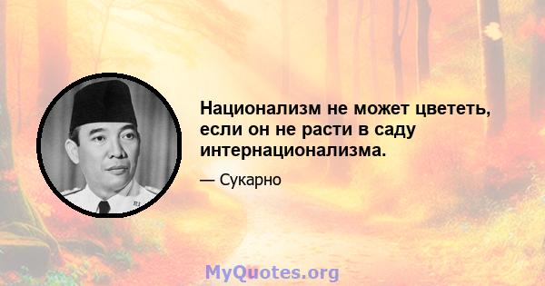 Национализм не может цвететь, если он не расти в саду интернационализма.