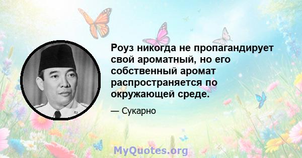 Роуз никогда не пропагандирует свой ароматный, но его собственный аромат распространяется по окружающей среде.