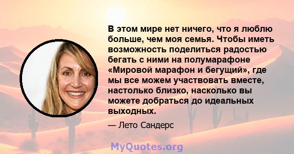 В этом мире нет ничего, что я люблю больше, чем моя семья. Чтобы иметь возможность поделиться радостью бегать с ними на полумарафоне «Мировой марафон и бегущий», где мы все можем участвовать вместе, настолько близко,