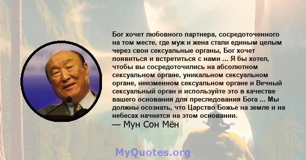 Бог хочет любовного партнера, сосредоточенного на том месте, где муж и жена стали единым целым через свои сексуальные органы, Бог хочет появиться и встретиться с нами ... Я бы хотел, чтобы вы сосредоточились на