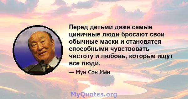 Перед детьми даже самые циничные люди бросают свои обычные маски и становятся способными чувствовать чистоту и любовь, которые ищут все люди.