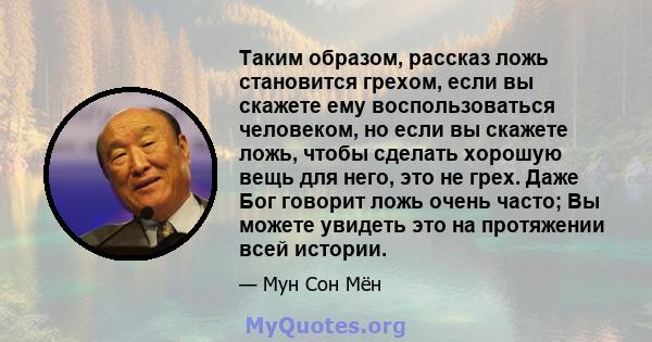 Таким образом, рассказ ложь становится грехом, если вы скажете ему воспользоваться человеком, но если вы скажете ложь, чтобы сделать хорошую вещь для него, это не грех. Даже Бог говорит ложь очень часто; Вы можете