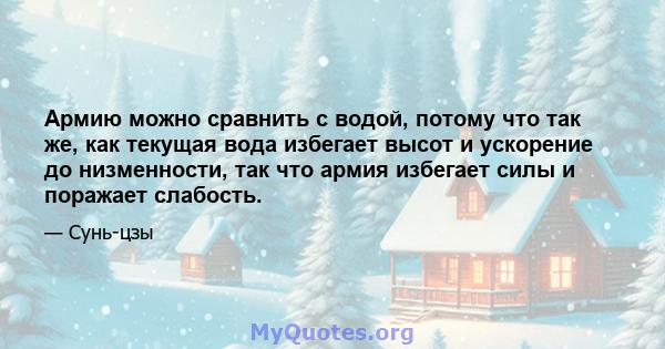 Армию можно сравнить с водой, потому что так же, как текущая вода избегает высот и ускорение до низменности, так что армия избегает силы и поражает слабость.