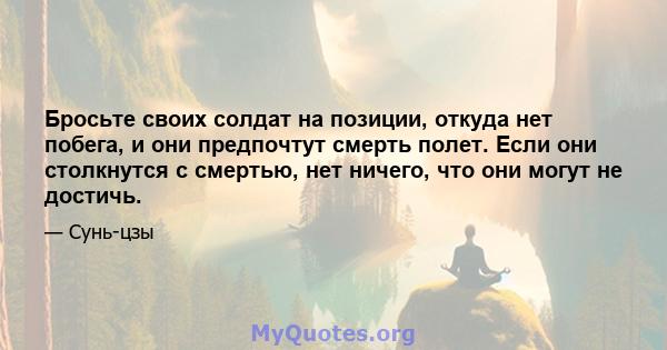 Бросьте своих солдат на позиции, откуда нет побега, и они предпочтут смерть полет. Если они столкнутся с смертью, нет ничего, что они могут не достичь.