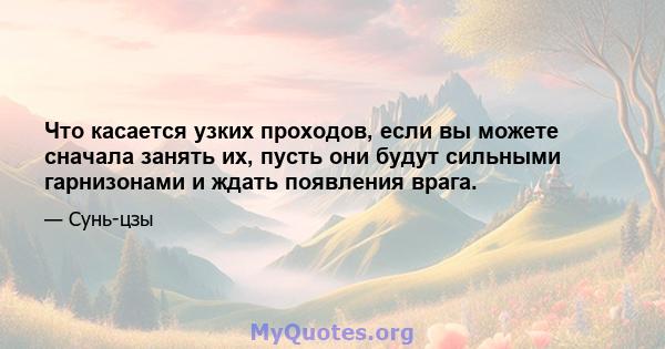 Что касается узких проходов, если вы можете сначала занять их, пусть они будут сильными гарнизонами и ждать появления врага.