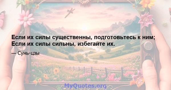 Если их силы существенны, подготовьтесь к ним; Если их силы сильны, избегайте их.