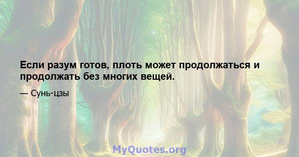 Если разум готов, плоть может продолжаться и продолжать без многих вещей.