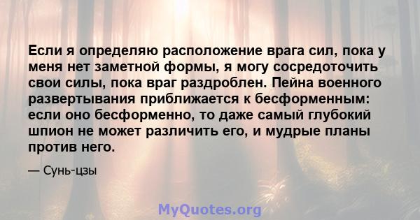 Если я определяю расположение врага сил, пока у меня нет заметной формы, я могу сосредоточить свои силы, пока враг раздроблен. Пейна военного развертывания приближается к бесформенным: если оно бесформенно, то даже