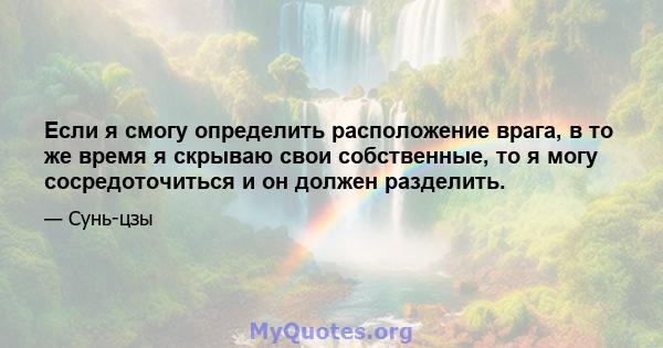 Если я смогу определить расположение врага, в то же время я скрываю свои собственные, то я могу сосредоточиться и он должен разделить.