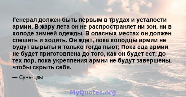 Генерал должен быть первым в трудах и усталости армии. В жару лета он не распространяет ни зон, ни в холоде зимней одежды. В опасных местах он должен спешить и ходить. Он ждет, пока колодцы армии не будут вырыты и