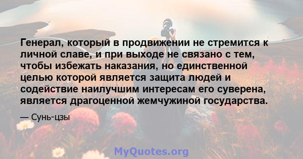 Генерал, который в продвижении не стремится к личной славе, и при выходе не связано с тем, чтобы избежать наказания, но единственной целью которой является защита людей и содействие наилучшим интересам его суверена,