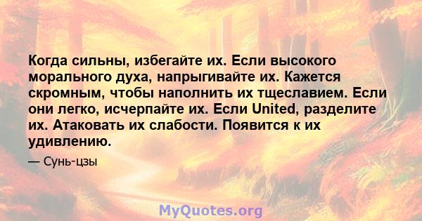 Когда сильны, избегайте их. Если высокого морального духа, напрыгивайте их. Кажется скромным, чтобы наполнить их тщеславием. Если они легко, исчерпайте их. Если United, разделите их. Атаковать их слабости. Появится к их 