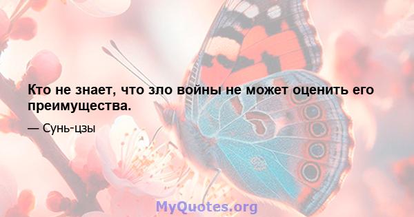 Кто не знает, что зло войны не может оценить его преимущества.