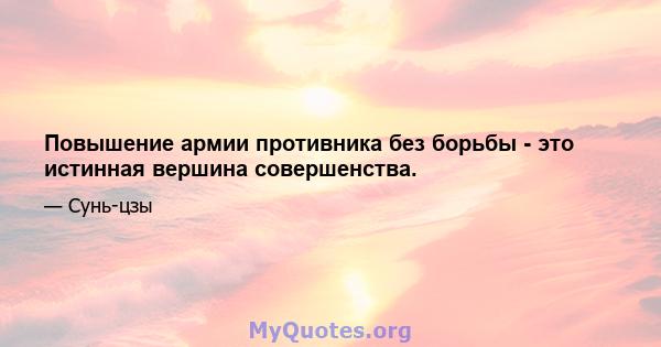 Повышение армии противника без борьбы - это истинная вершина совершенства.