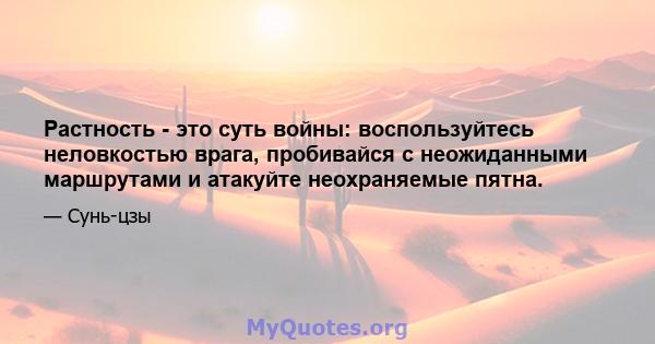 Растность - это суть войны: воспользуйтесь неловкостью врага, пробивайся с неожиданными маршрутами и атакуйте неохраняемые пятна.