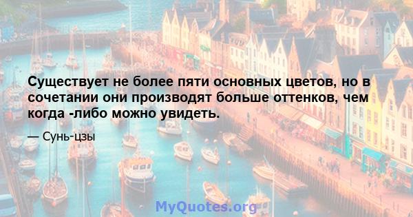 Существует не более пяти основных цветов, но в сочетании они производят больше оттенков, чем когда -либо можно увидеть.