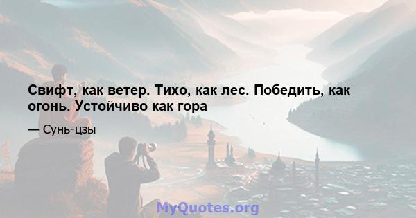 Свифт, как ветер. Тихо, как лес. Победить, как огонь. Устойчиво как гора