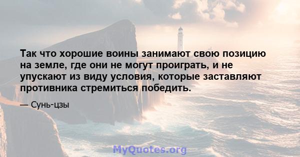 Так что хорошие воины занимают свою позицию на земле, где они не могут проиграть, и не упускают из виду условия, которые заставляют противника стремиться победить.