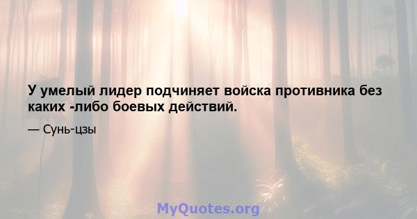 У умелый лидер подчиняет войска противника без каких -либо боевых действий.