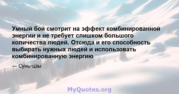 Умный бой смотрит на эффект комбинированной энергии и не требует слишком большого количества людей. Отсюда и его способность выбирать нужных людей и использовать комбинированную энергию