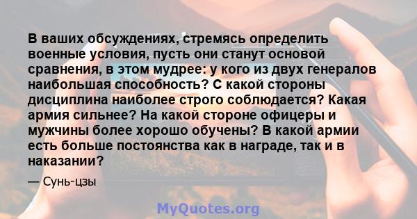 В ваших обсуждениях, стремясь определить военные условия, пусть они станут основой сравнения, в этом мудрее: у кого из двух генералов наибольшая способность? С какой стороны дисциплина наиболее строго соблюдается? Какая 