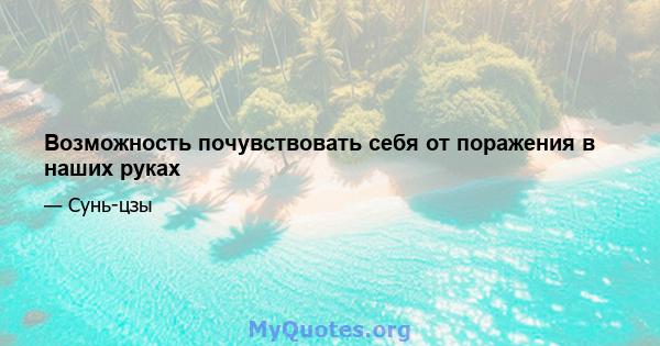 Возможность почувствовать себя от поражения в наших руках