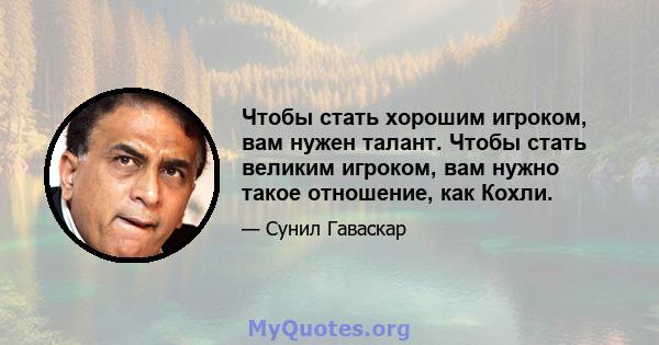 Чтобы стать хорошим игроком, вам нужен талант. Чтобы стать великим игроком, вам нужно такое отношение, как Кохли.