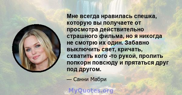 Мне всегда нравилась спешка, которую вы получаете от просмотра действительно страшного фильма, но я никогда не смотрю их один. Забавно выключить свет, кричать, схватить кого -то рукой, пролить попкорн повсюду и