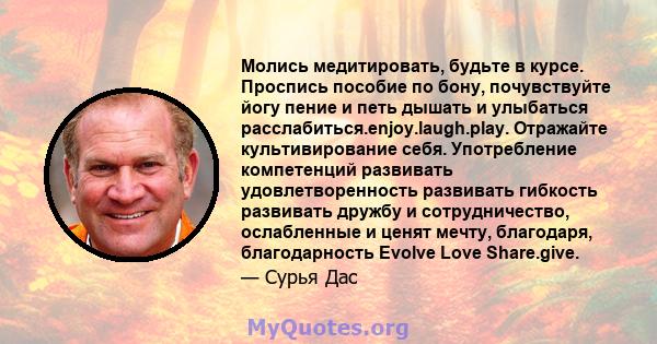 Молись медитировать, будьте в курсе. Проспись пособие по бону, почувствуйте йогу пение и петь дышать и улыбаться расслабиться.enjoy.laugh.play. Отражайте культивирование себя. Употребление компетенций развивать