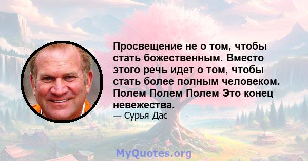 Просвещение не о том, чтобы стать божественным. Вместо этого речь идет о том, чтобы стать более полным человеком. Полем Полем Полем Это конец невежества.